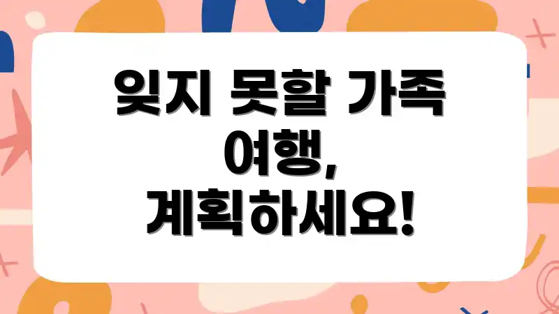 잊지 못할 가족 여행, 계획하세요!