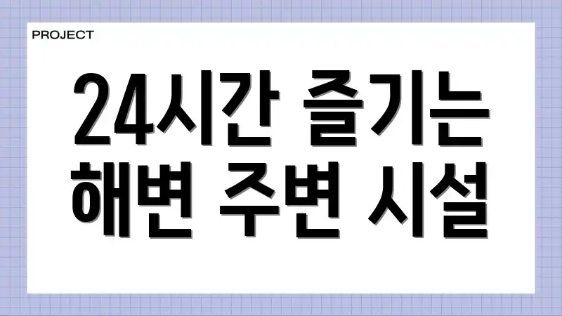 24시간 즐기는 해변 주변 시설