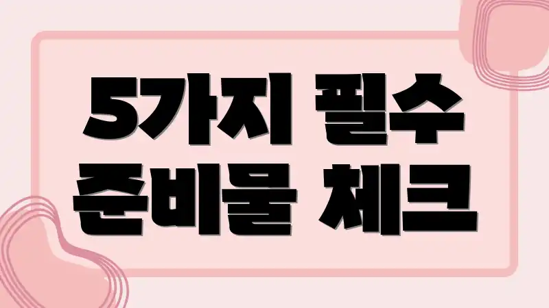 5가지 필수 준비물 체크