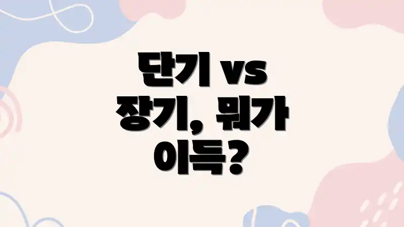 단기 vs 장기, 뭐가 이득?