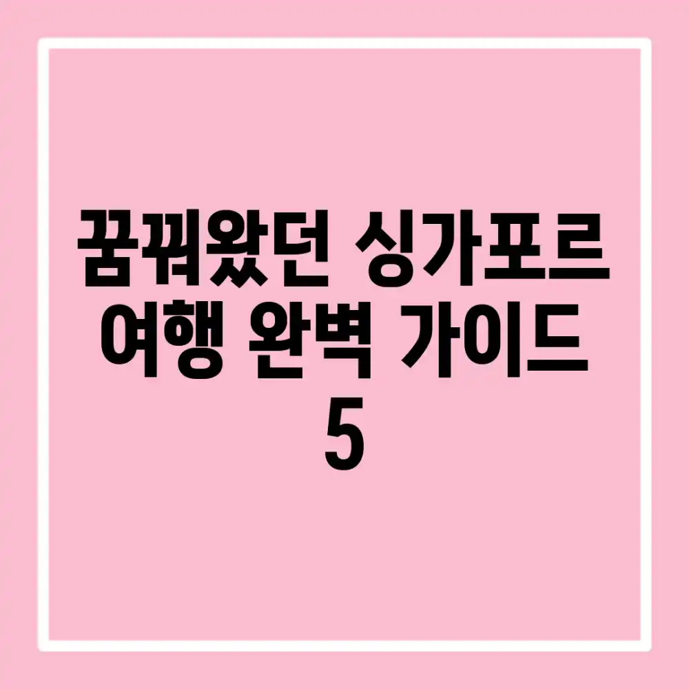꿈꿔왔던 싱가포르 여행: 완벽 가이드 5