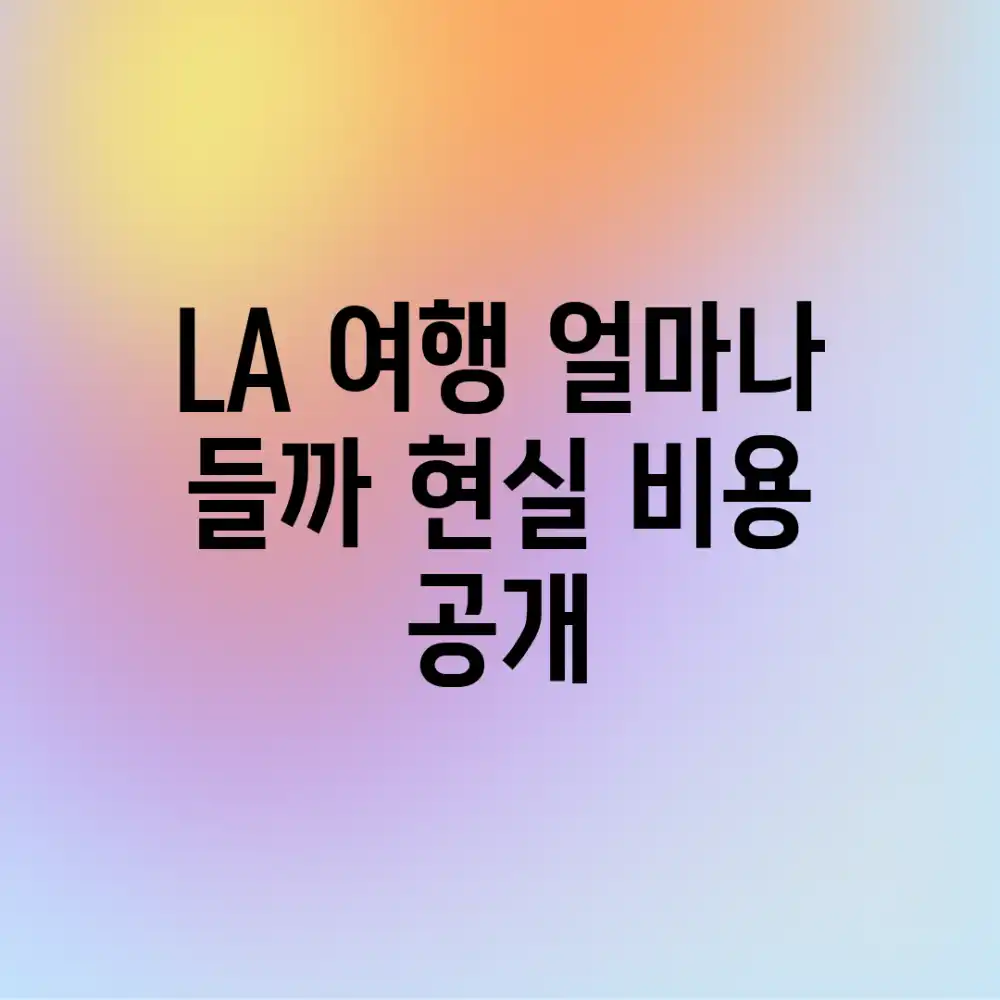 LA 여행, 얼마나 들까? 현실 비용 공개!