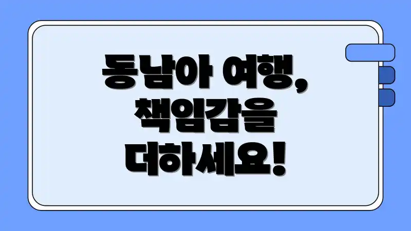 동남아 여행, 책임감을 더하세요!