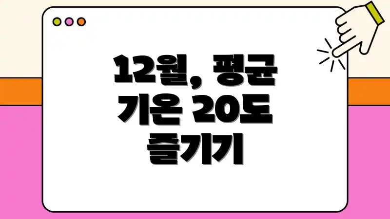 12월, 평균 기온 20도 즐기기