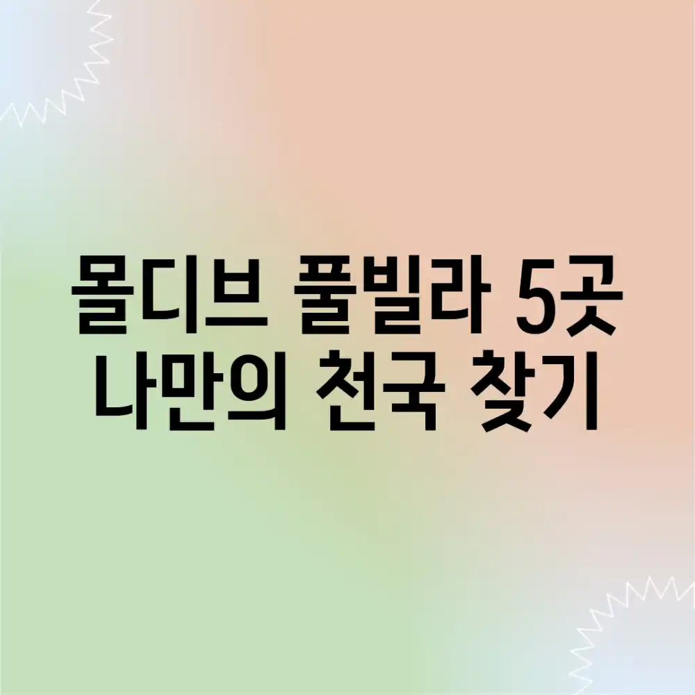 몰디브 풀빌라 5곳: 나만의 천국 찾기