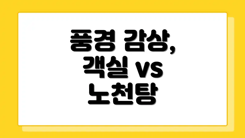 풍경 감상, 객실 vs 노천탕