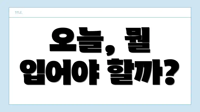 오늘, 뭘 입어야 할까?