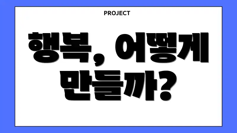 행복, 어떻게 만들까?