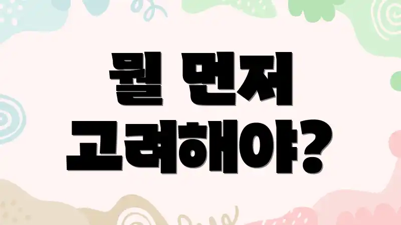 뭘 먼저 고려해야?