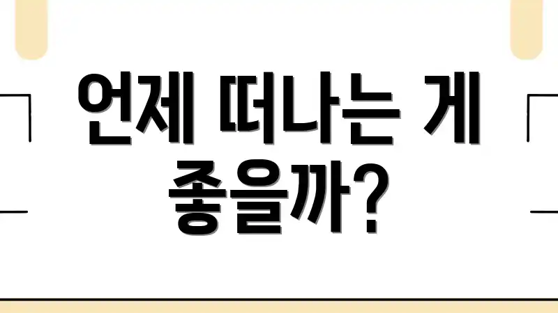 언제 떠나는 게 좋을까?