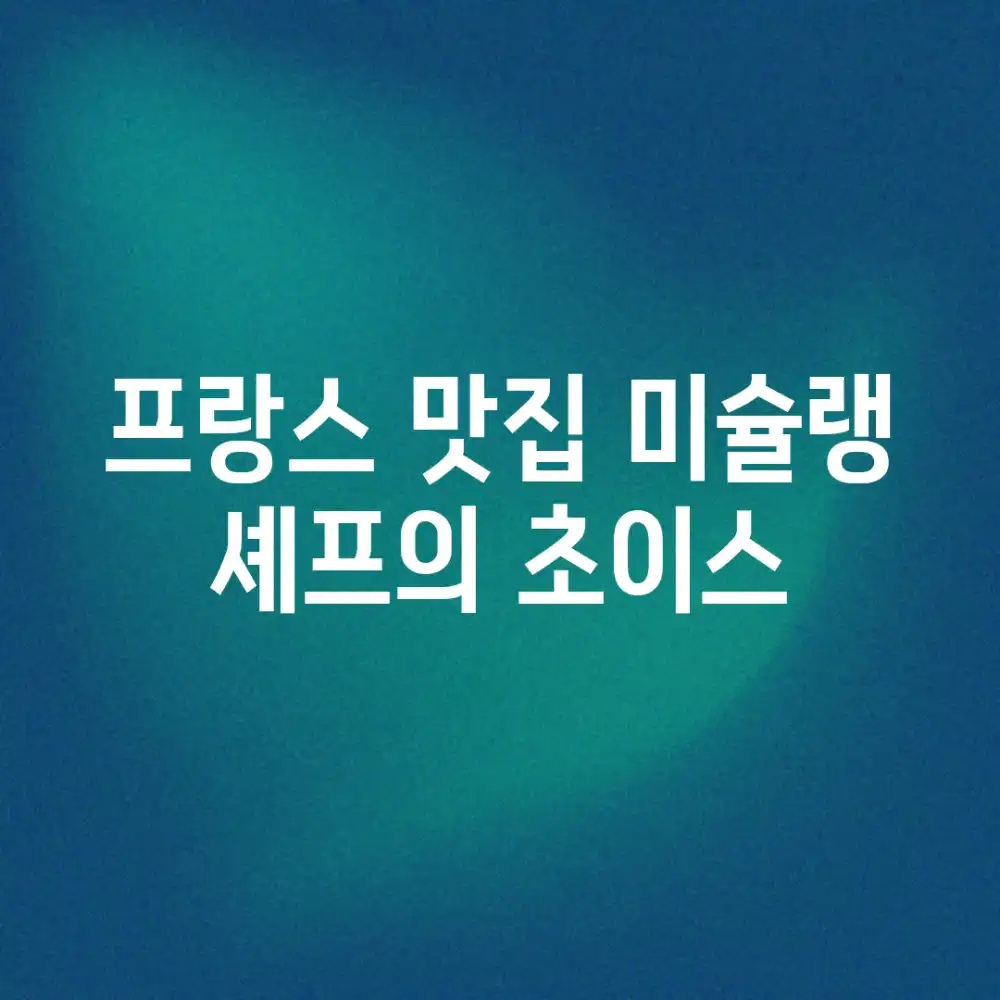 프랑스 맛집: 미슐랭 셰프의 초이스!