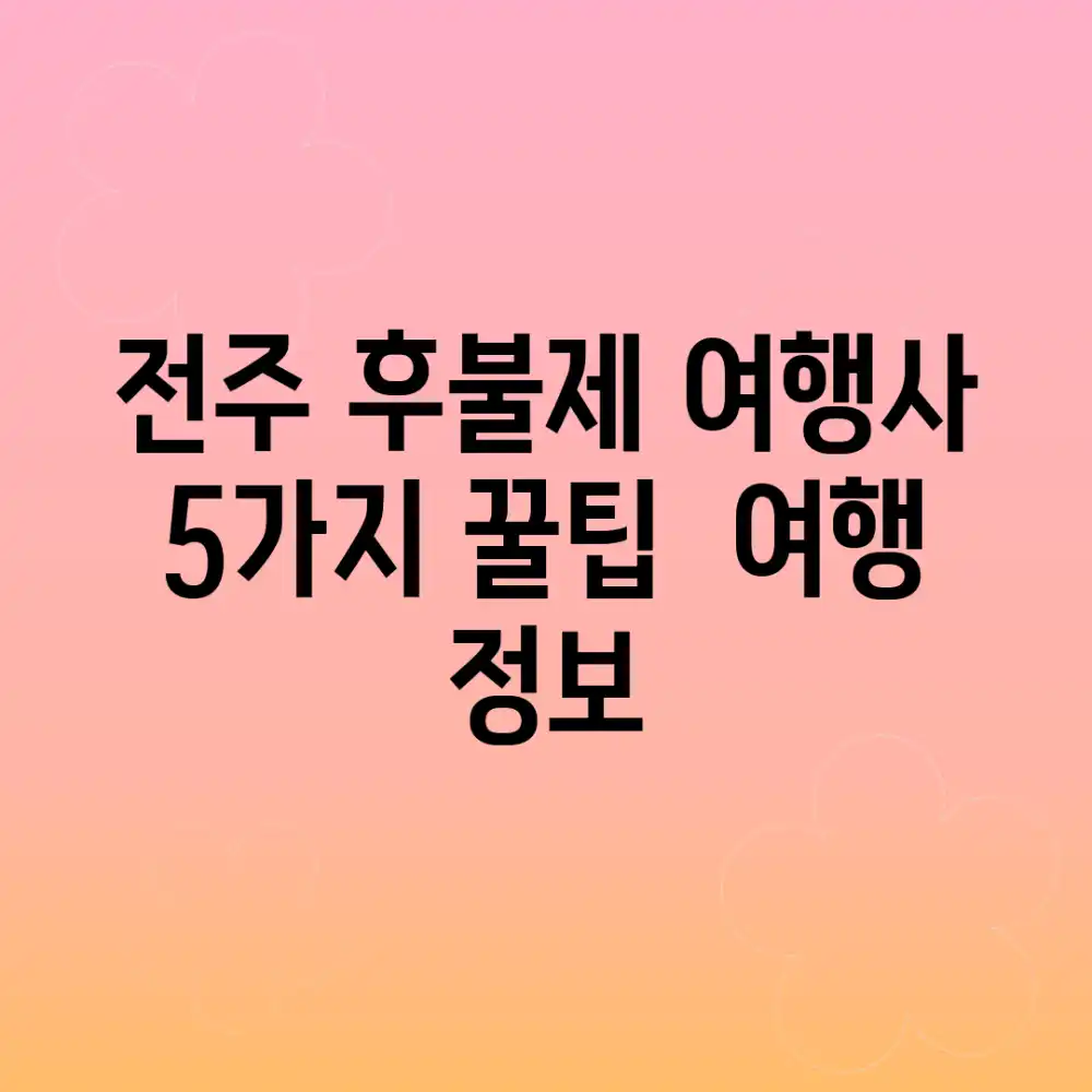 전주 후불제 여행사: 5가지 꿀팁 & 여행 정보