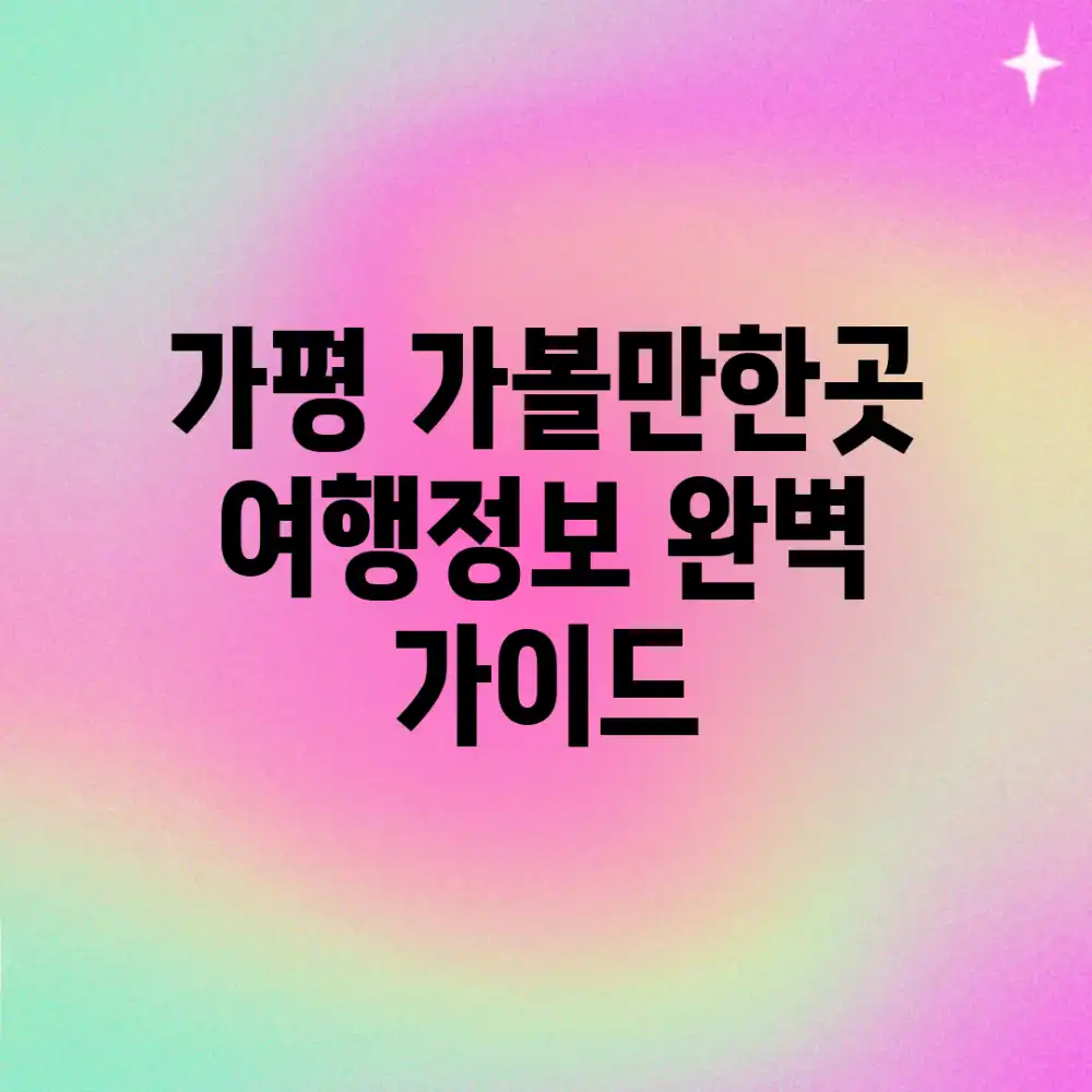 가평 가볼만한곳: 여행정보 완벽 가이드