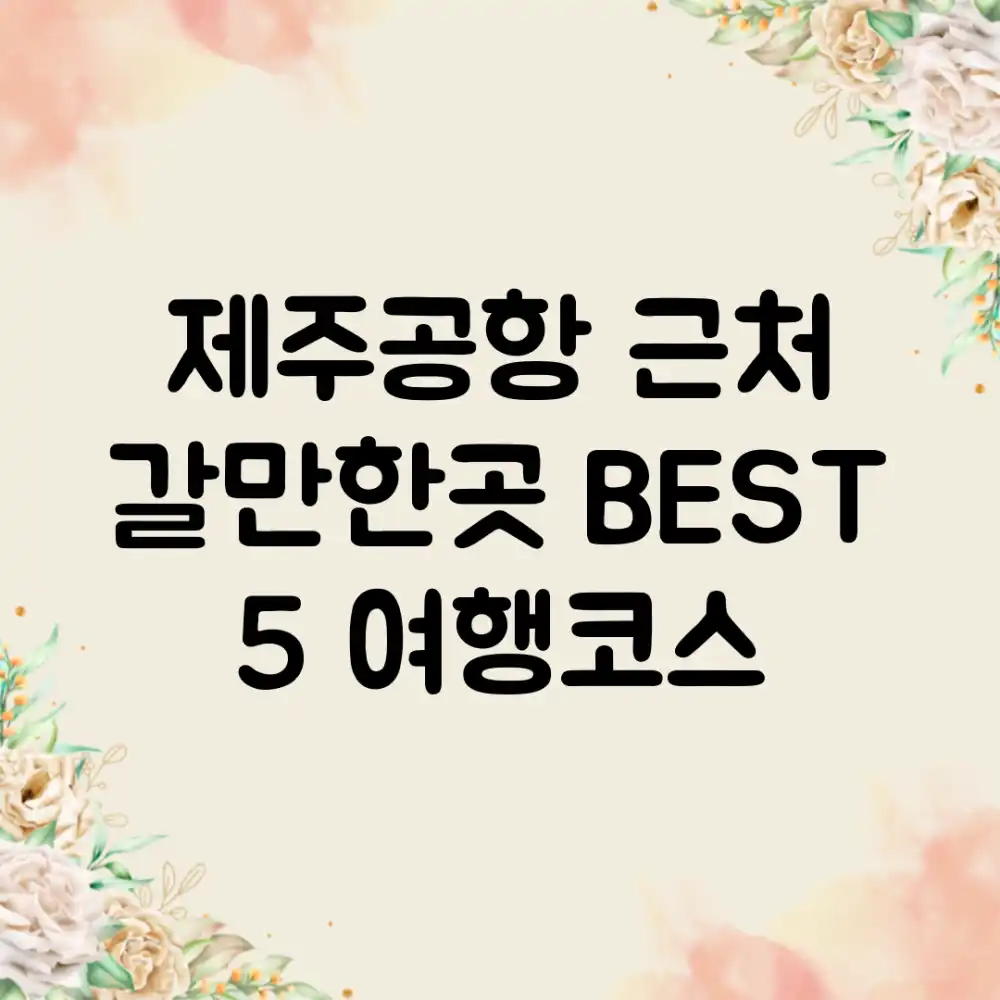 제주공항 근처 갈만한곳 BEST 5 여행코스