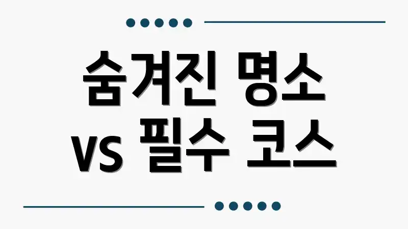 숨겨진 명소 vs 필수 코스