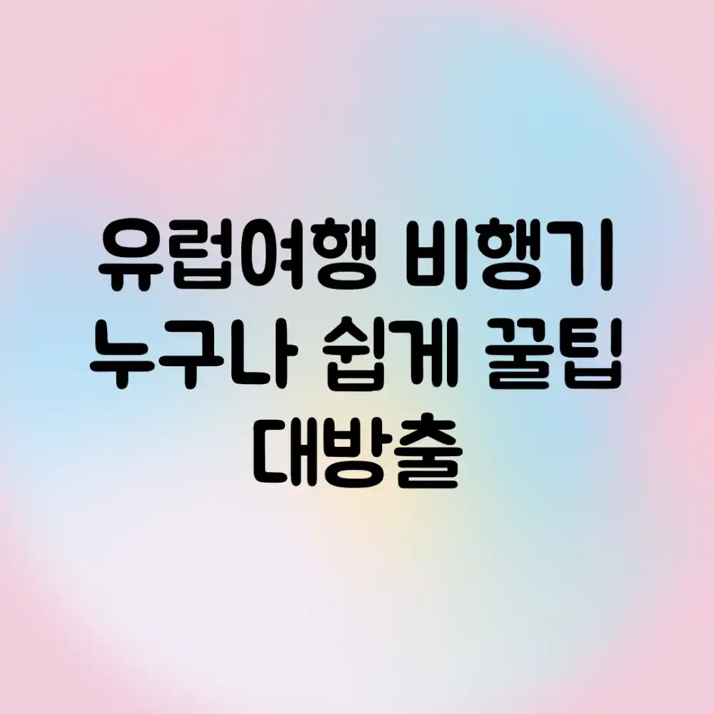유럽여행 비행기, 누구나 쉽게! 꿀팁 대방출