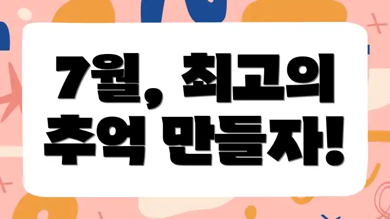 7월, 최고의 추억 만들자!