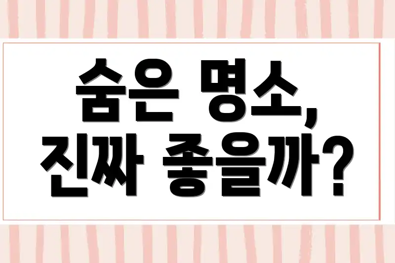 숨은 명소, 진짜 좋을까?