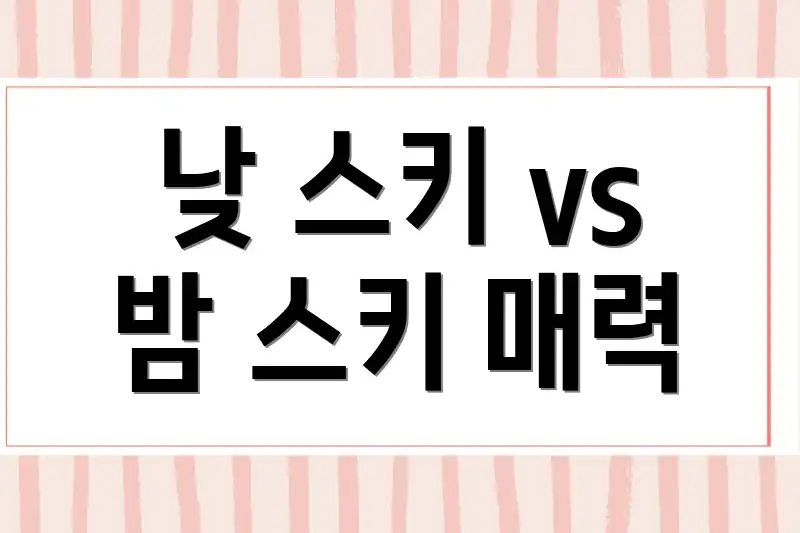 낮 스키 vs 밤 스키 매력