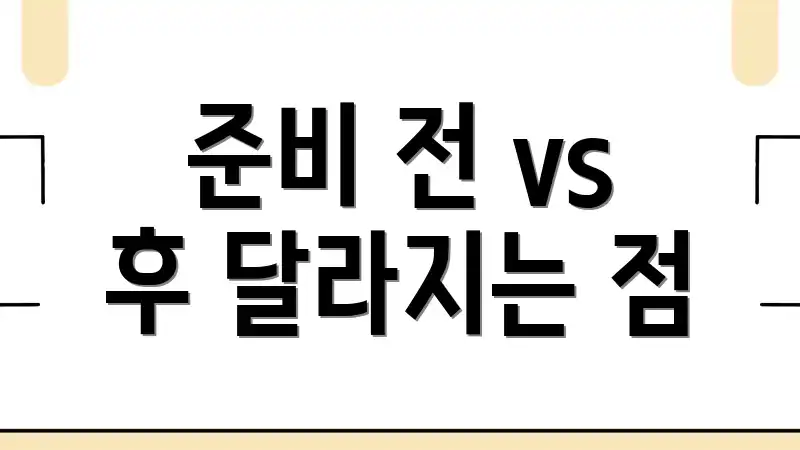 준비 전 vs 후 달라지는 점