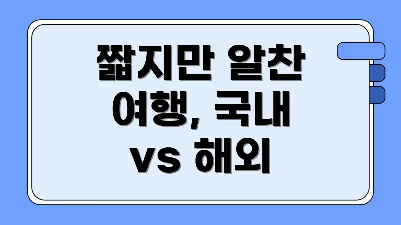 짧지만 알찬 여행, 국내 vs 해외