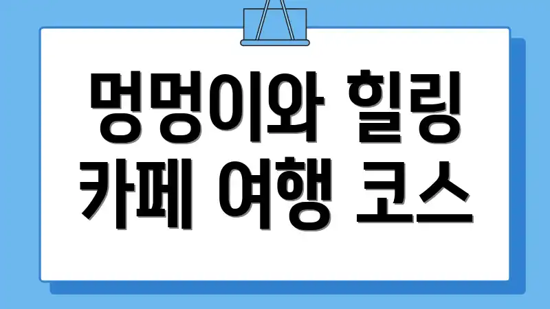멍멍이와 힐링 카페 여행 코스