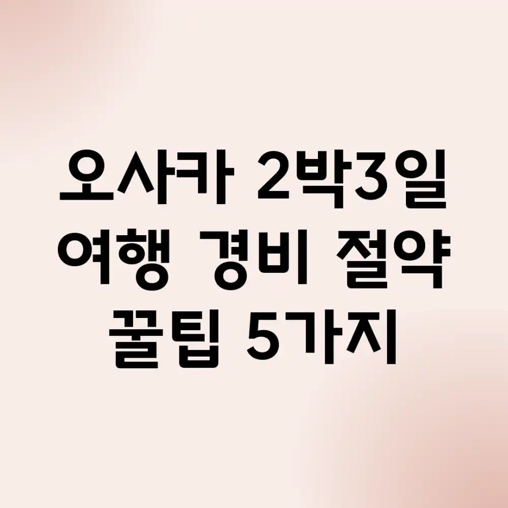 오사카 2박3일 여행, 경비 절약 꿀팁 5가지!