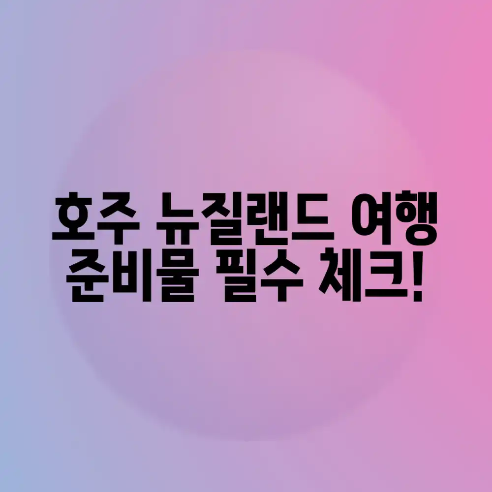 놀라운 호주 뉴질랜드 여행 준비물: 필수 정보!