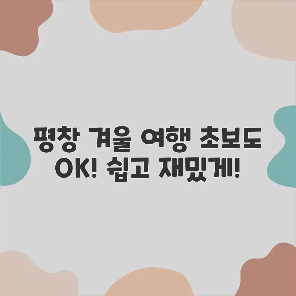 평창 겨울 여행: 초보자도 쉽게 떠나요!