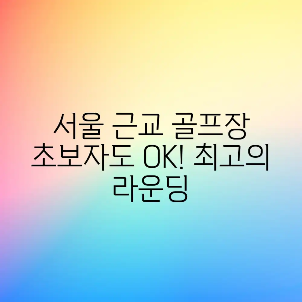 서울근교 골프장 추천: 초보자도 즐거운 여행